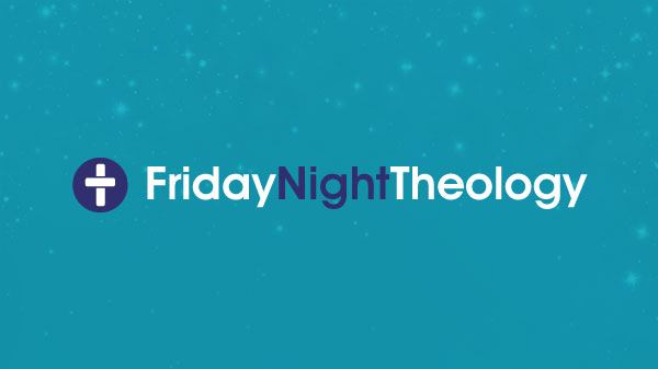 Friday Night Theology